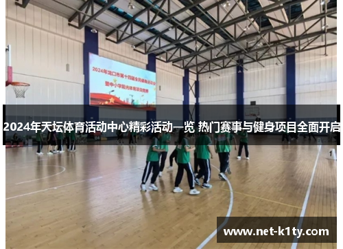 2024年天坛体育活动中心精彩活动一览 热门赛事与健身项目全面开启