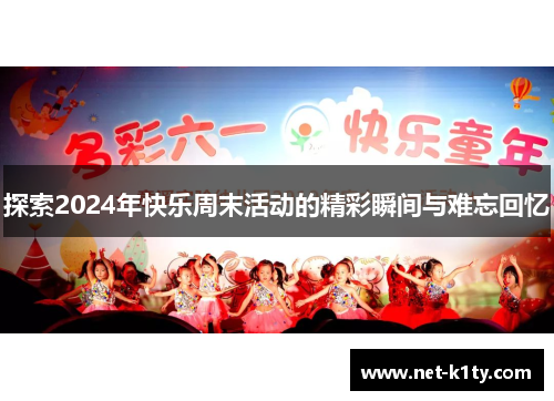 探索2024年快乐周末活动的精彩瞬间与难忘回忆