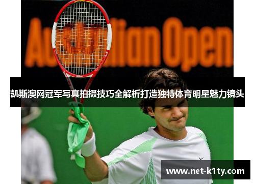 凯斯澳网冠军写真拍摄技巧全解析打造独特体育明星魅力镜头