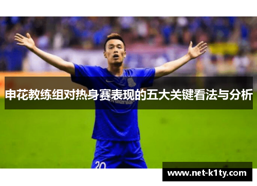 申花教练组对热身赛表现的五大关键看法与分析