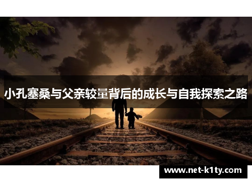 小孔塞桑与父亲较量背后的成长与自我探索之路