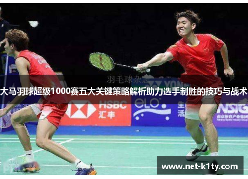大马羽球超级1000赛五大关键策略解析助力选手制胜的技巧与战术