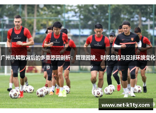 广州队解散背后的多重原因剖析：管理困境、财务危机与足球环境变化