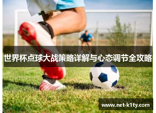 世界杯点球大战策略详解与心态调节全攻略