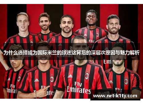 为什么选择成为国际米兰的球迷这背后的深层次原因与魅力解析